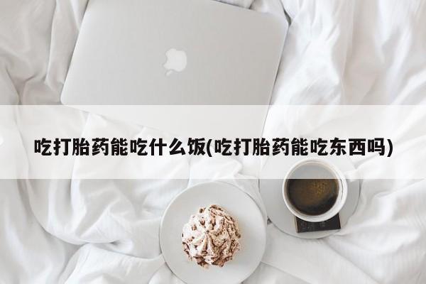 求买打胎药微信号吃打胎药能吃什么饭(吃打胎药能吃东西吗)