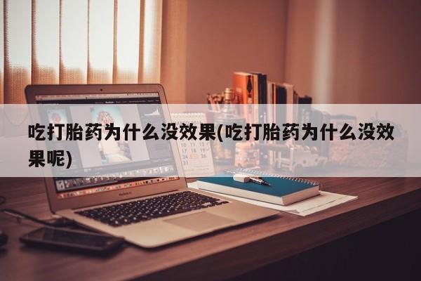 求买打胎药微信号吃打胎药为什么没效果(吃打胎药为什么没效果呢)