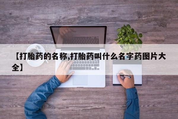 求买打胎药微信号【打胎药的名称,打胎药叫什么名字药图片大全】