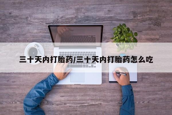 求买打胎药微信号三十天内打胎药/三十天内打胎药怎么吃
