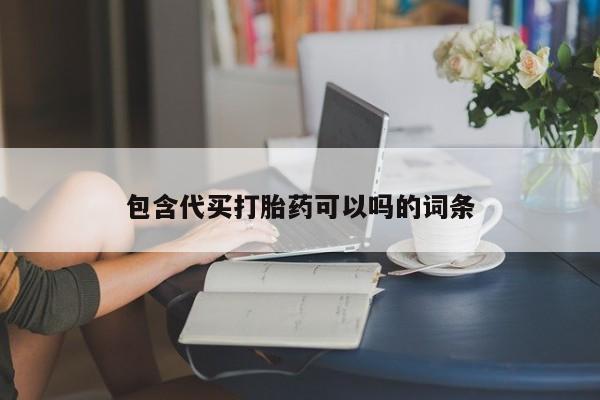 求买打胎药微信号包含代买打胎药可以吗的词条