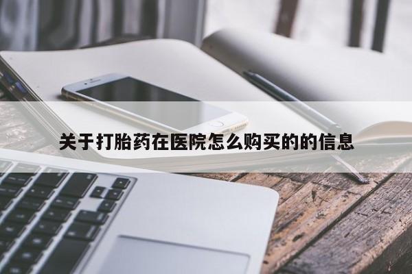 求买打胎药微信号关于打胎药在医院怎么购买的的信息