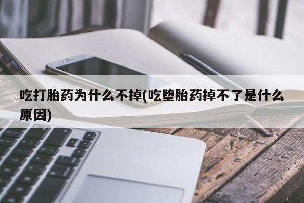 求买打胎药微信号吃打胎药为什么不掉(吃堕胎药掉不了是什么原因)