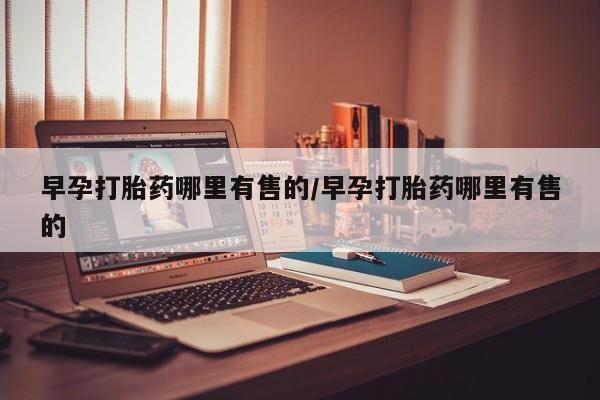 求买打胎药微信号早孕打胎药哪里有售的/早孕打胎药哪里有售的