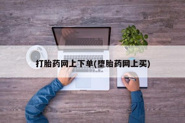 求买打胎药微信号打胎药网上下单(堕胎药网上买)