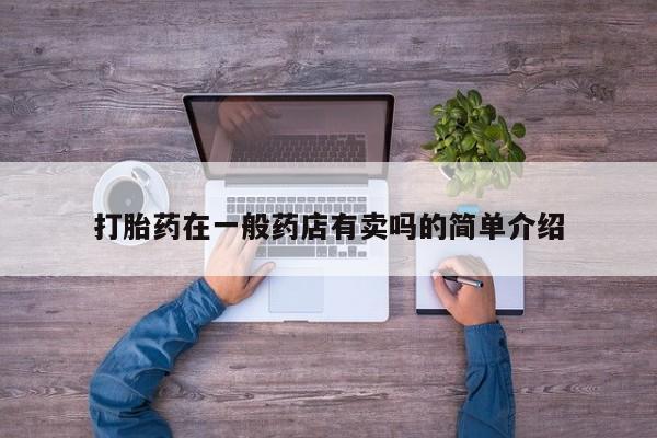 求买打胎药微信号打胎药在一般药店有卖吗的简单介绍