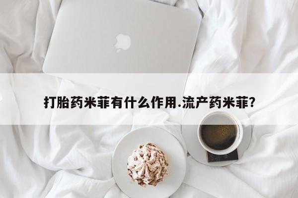 求买打胎药微信号打胎药米菲有什么作用.流产药米菲？