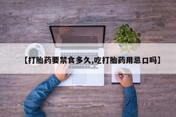 求买打胎药微信号【打胎药要禁食多久,吃打胎药用忌口吗】