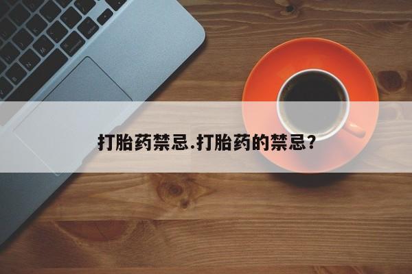 求买打胎药微信号打胎药禁忌.打胎药的禁忌？