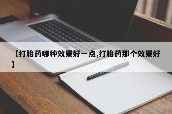 求买打胎药微信号【打胎药哪种效果好一点,打胎药那个效果好】