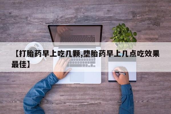 求买打胎药微信号【打胎药早上吃几颗,堕胎药早上几点吃效果最佳】