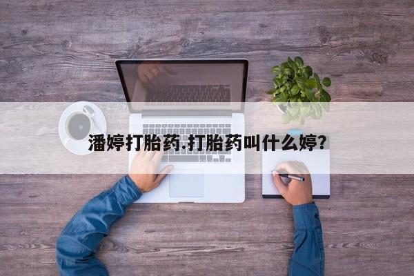 求买打胎药微信号潘婷打胎药.打胎药叫什么婷？